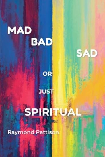 Am I Mad, Bad, Sad, or Just Spiritual?