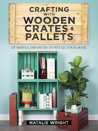 Crafting with Wooden Crates and Pallets: 25 Simple Projects to Style Your Home