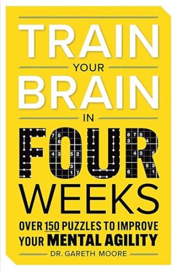 Train Your Brain in Four Weeks: Over 150 Puzzles to Improve Your Mental Agility