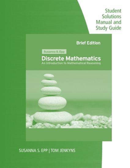 Student Solutions Manual and Study Guide for Epp's Discrete  Mathematics: Introduction to Mathematical Reasoning