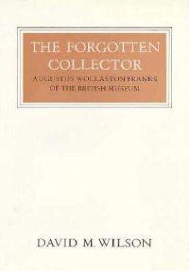 Forgotten Collector, The:Augustus Wollaston Franks of the British