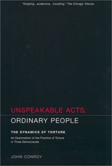 Unspeakable Acts, Ordinary People: The Dynamics of Torture