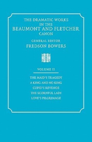 The Dramatic Works in the Beaumont and Fletcher Canon: Volume 2, The Maid's Tragedy, A King and No King, Cupid's Revenge, The Scornful Lady, Love's Pilgrimage