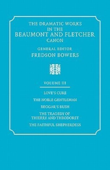 The Dramatic Works in the Beaumont and Fletcher Canon: Volume 3, Love's Cure, The Noble Gentleman, The Tragedy of Thierry and Theodoret, The Faithful Shepherdess