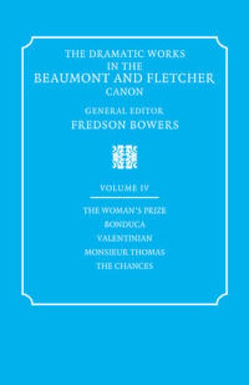 The Dramatic Works in the Beaumont and Fletcher Canon: Volume 4, The Woman's Prize, Bonduca, Valentinian, Monsieur Thomas, The Chances
