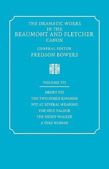 The Dramatic Works in the Beaumont and Fletcher Canon: Volume 7, Henry VIII, The Two Noble Kinsmen, Wit at Several Weapons, The Nice Valour, The Night Walker, A Very Woman