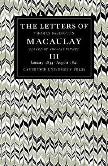The Letters of Thomas Babington MacAulay: Volume 3, January 1834–August 1841