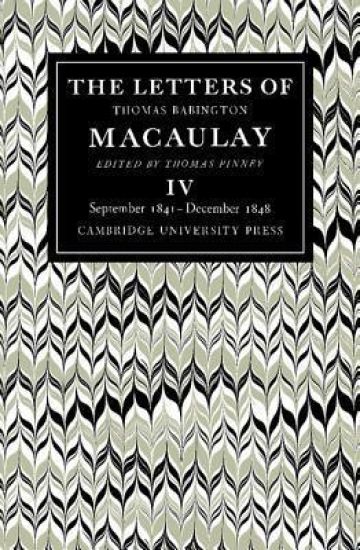 The Letters of Thomas Babington MacAulay: Volume 4, September 1841–December 1848