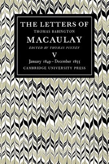 The Letters of Thomas Babington MacAulay: Volume 5, January 1849–December 1855