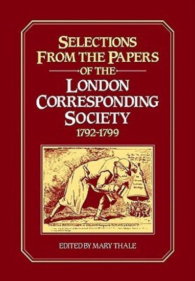 Selections from the Papers of the London Corresponding Society 1792–1799