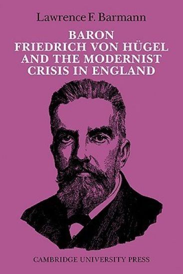 Baron Friedrich von Hügel and the Modernist Crisis in England