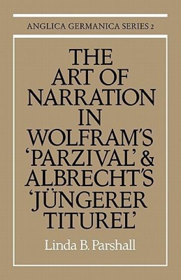 The Art of Narration in Wolfram's Parzival and Albrecht's Jüngerer Titurel