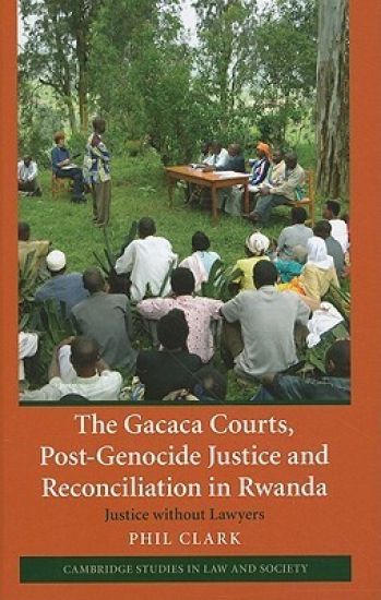 The Gacaca Courts, Post-Genocide Justice and Reconciliation in Rwanda
