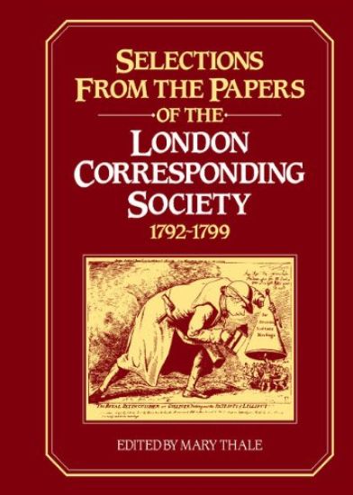 Selections from the Papers of the London Corresponding Society 1792–1799