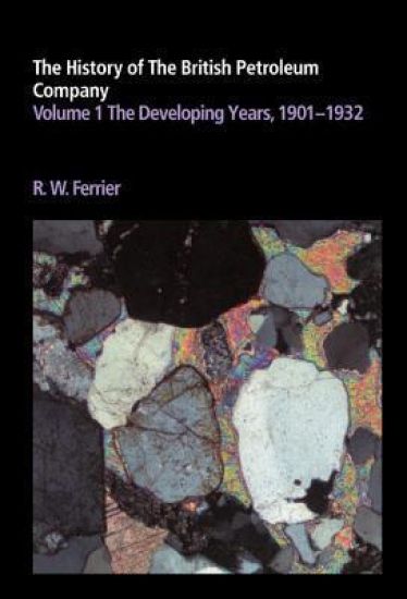 The History of the British Petroleum Company: Volume 1, The Developing Years, 1901–1932