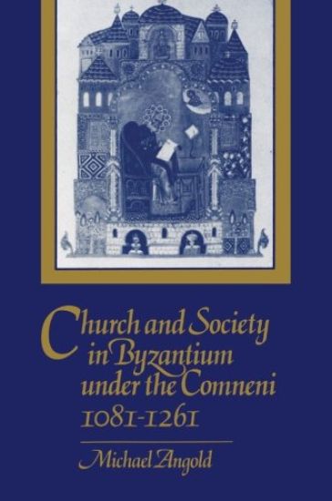 Church and Society in Byzantium under the Comneni, 1081–1261