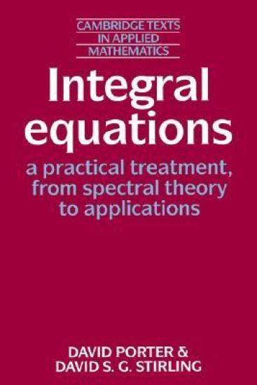 Integral Equations: A Practical Treatment, from Spectral Theory to Applications