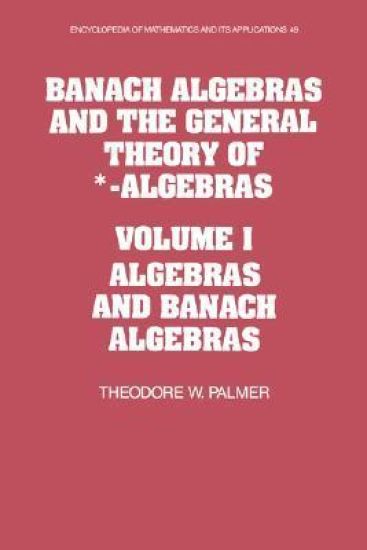 Banach Algebras and the General Theory of *-Algebras: Volume 1, Algebras and Banach Algebras