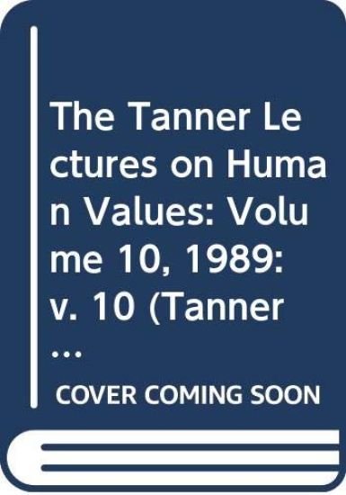 The Tanner Lectures on Human Values: Volume 10, 1989