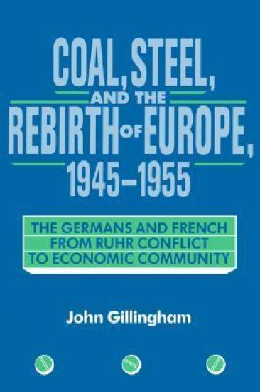 Coal, Steel, and the Rebirth of Europe, 1945–1955
