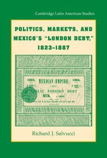 Politics, Markets, and Mexico's 'London Debt', 1823–1887