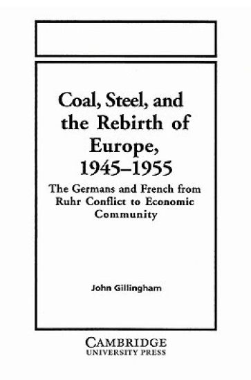 Coal, Steel, and the Rebirth of Europe, 1945–1955