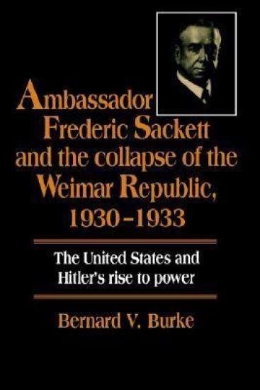 Ambassador Frederic Sackett and the Collapse of the Weimar Republic, 1930–1933