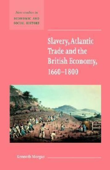 Slavery, Atlantic Trade and the British Economy, 1660–1800