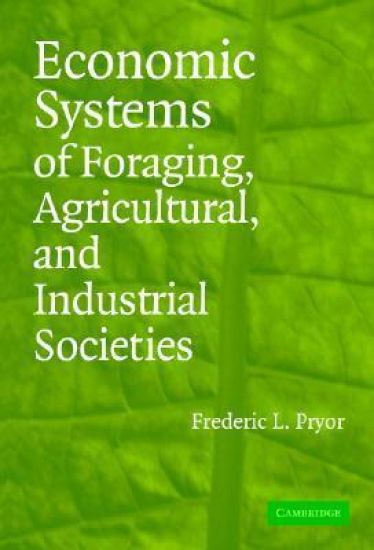 Economic Systems of Foraging, Agricultural, and Industrial Societies