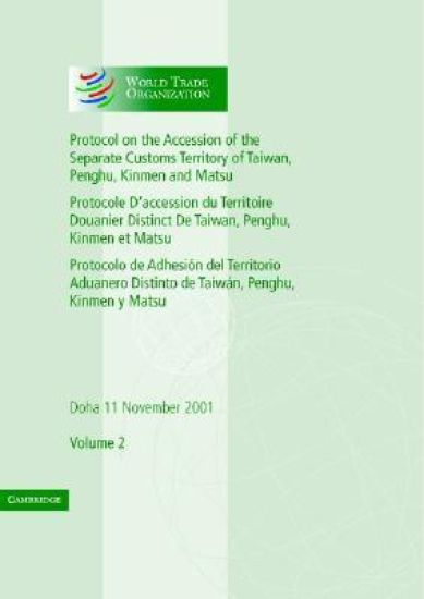 Protocol on the Accession of the Separate Customs Territory of Taiwan, Penghu, Kinmen and Matsu to the Marrakesh Agreement Establishing the World Trade Organization: Volume 2