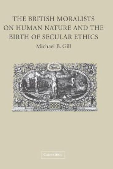 The British Moralists on Human Nature and the Birth of Secular Ethics