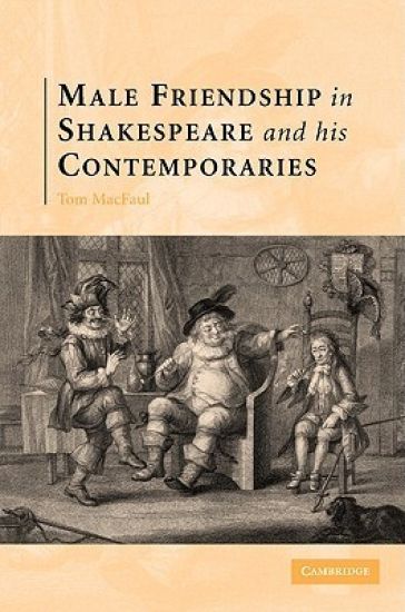 Male Friendship in Shakespeare and his Contemporaries