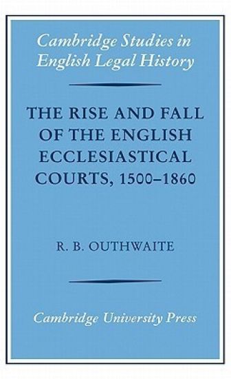 The Rise and Fall of the English Ecclesiastical Courts, 1500–1860
