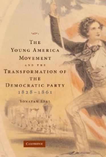 The Young America Movement and the Transformation of the Democratic Party, 1828–1861