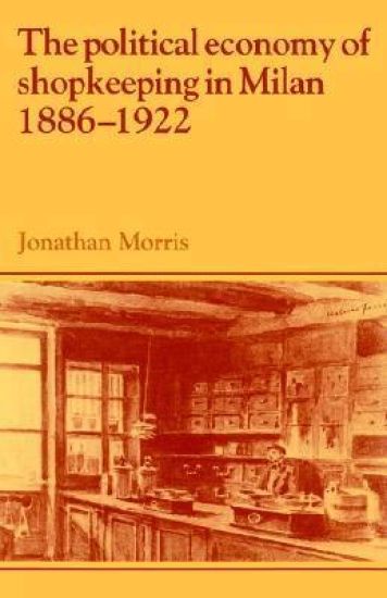 The Political Economy of Shopkeeping in Milan, 1886–1922