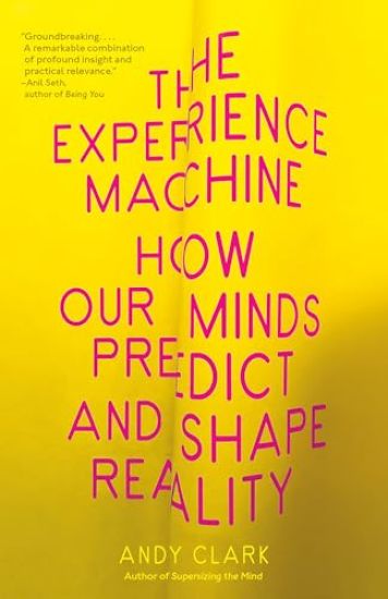 The Experience Machine: How Our Minds Predict and Shape Reality