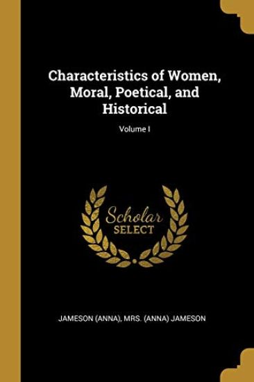 Characteristics of Women, Moral, Poetical, and Historical; Volume I