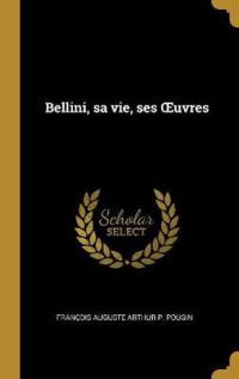 Bellini, sa vie, ses OEuvres