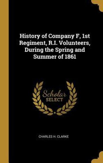 History of Company F, 1st Regiment, R.I. Volunteers, During the Spring and Summer of 1861