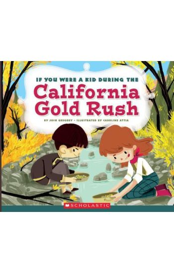 If You Were a Kid During the California Gold Rush (If You Were a Kid)