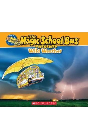 The Magic School Bus Presents: Wild Weather: A Nonfiction Companion to the Original Magic School Bus Series
