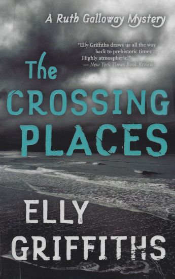 The Crossing Places: The First Ruth Galloway Mystery