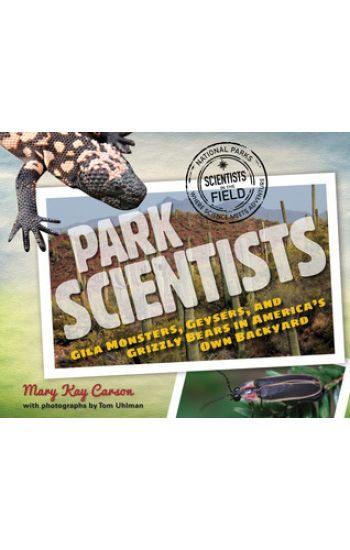 Park Scientists: Gila Monsters, Geysers, and Grizzly Bears in America's Own Backyard