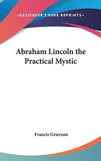 ABRAHAM LINCOLN THE PRACTICAL MYSTIC