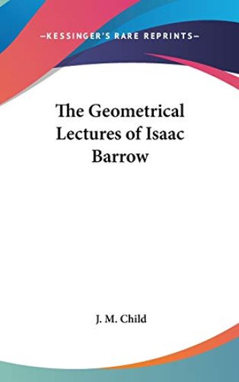 THE GEOMETRICAL LECTURES OF ISAAC BARROW