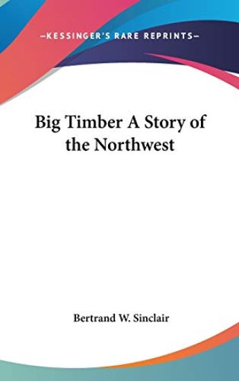 BIG TIMBER A STORY OF THE NORTHWEST