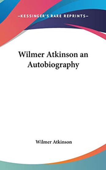 Wilmer Atkinson An Autobiography