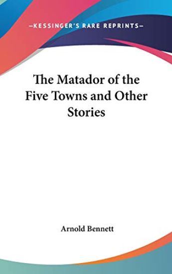 THE MATADOR OF THE FIVE TOWNS AND OTHER