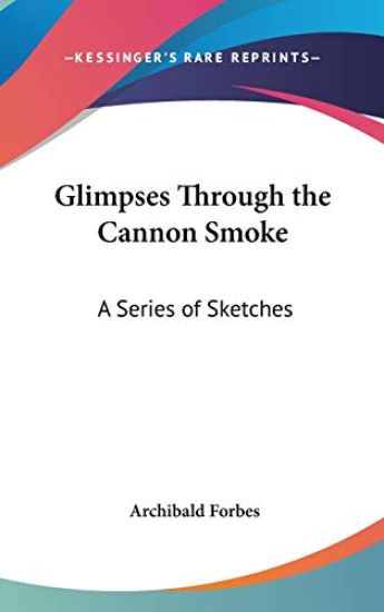 GLIMPSES THROUGH THE CANNON SMOKE: A SER