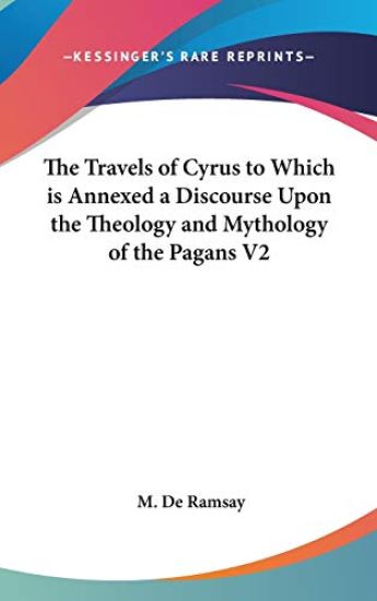 The Travels of Cyrus to Which is Annexed a Discourse Upon the Theology and Mythology of the Pagans V2